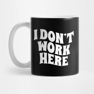 I Don't Work Here - white Mug